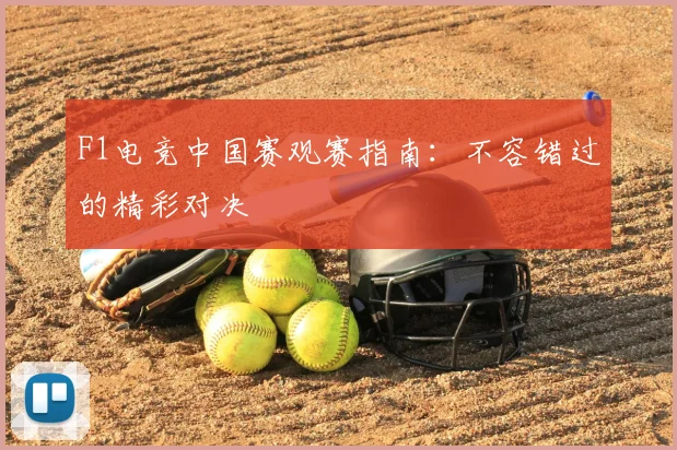 F1电竞中国赛观赛指南:不容错过的精彩对决