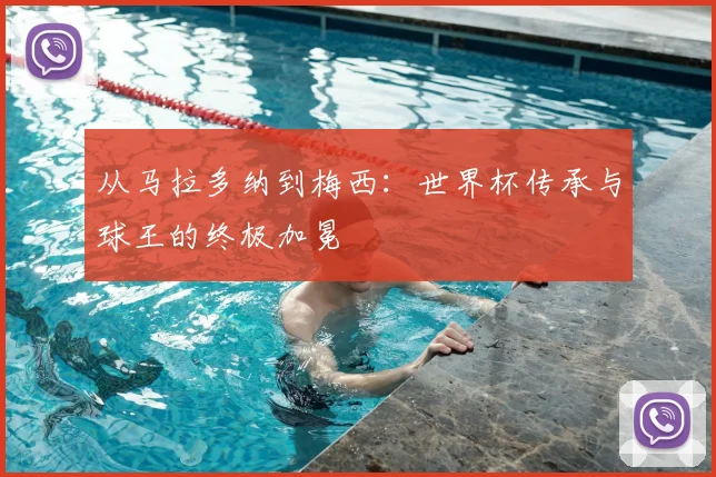 从马拉多纳到梅西:世界杯传承与球王的终极加冕