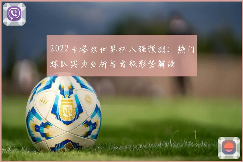 2022卡塔尔世界杯八强预测:热门球队实力分析与晋级形势解读