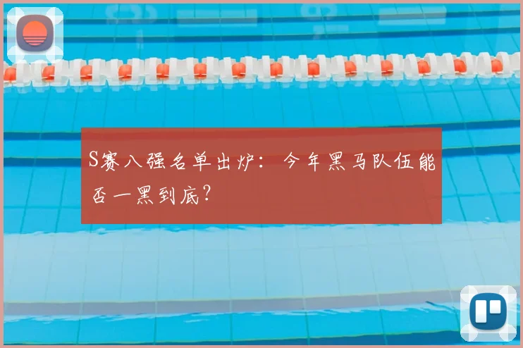 S赛八强名单出炉：今年黑马队伍能否一黑到底？