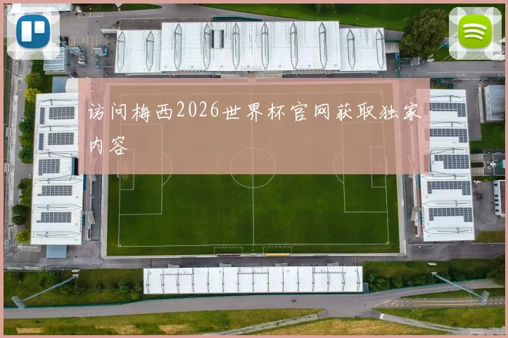 访问梅西2026世界杯官网获取独家内容
