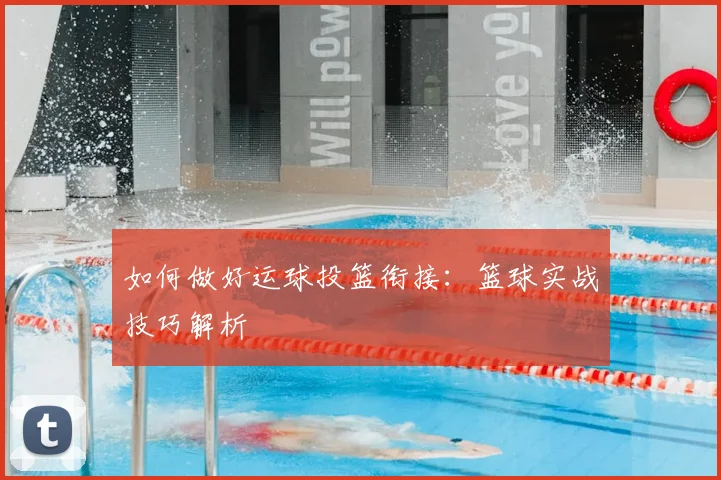 如何做好运球投篮衔接：篮球实战技巧解析